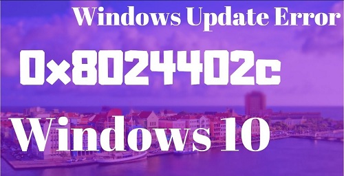 How to Fix Windows Update 8024402c Error in Windows 10?